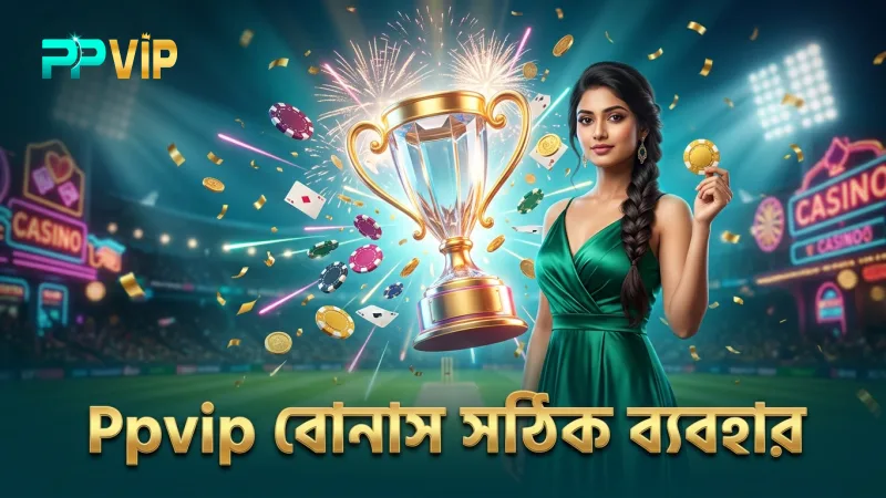 Ppvip বোনাসের সঠিক ব্যবহার নিশ্চিত করুন